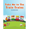 Take Me to The Train Trains Coloring Book - Paperback