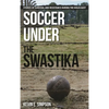 Soccer Under the Swastika: Stories of Survival and Resistance During the Holocaust - Hardcover