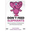 Don't Feed Elephants: How to Achieve Personal and Professional Success - Paperback