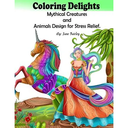 Adult Coloring Delights Mythical Creatures and Animals Design for Stress Relief: Dragons, Fairies, and Fantasy animals - Paperback