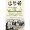 Minnesota Mysteries: A History of Unexplained Wonders, Eccentric Characters, Preposterous Claims and Baffling Occurrences in the Land of Te - Hardcover