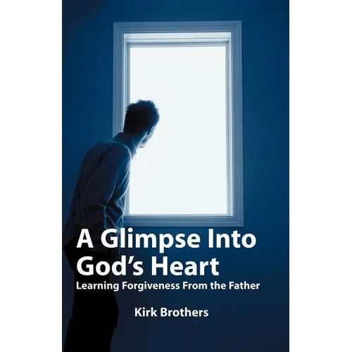 A Glimpse Into God's Heart: Learning Forgiveness From the Father - Paperback
