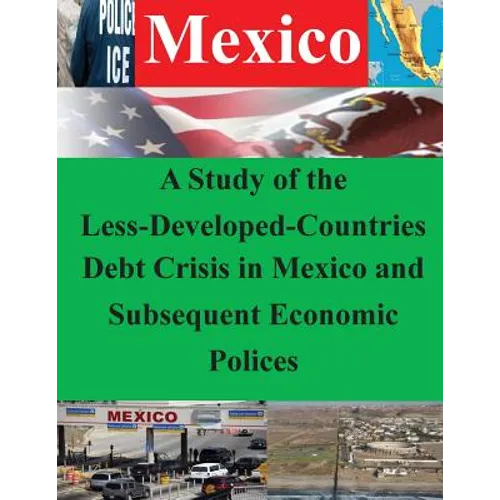 A Study of the Less-Developed-Countries Debt Crisis in Mexico and Subsequent Eco - Paperback