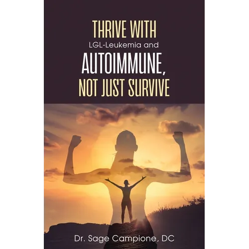 Thrive with LGL-Leukemia and Autoimmune, not just survive - Paperback