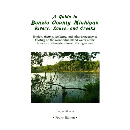 A Guide to Benzie County Michigan Rivers, Lakes, and Creeks: Explore fishing, paddling, and other recreational boating on the wonderful inland water o - Paperback