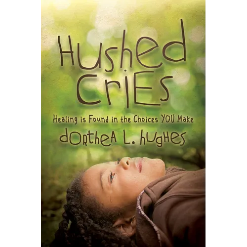 Hushed Cries: Healing Is Found in the Choices You Make - Paperback