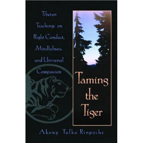 Taming the Tiger: Tibetan Teachings on Right Conduct, Mindfulness, and Universal Compassion - Paperback