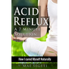 Acid Reflux A 7 Minute Solution: How I Cured Myself Naturally - Paperback