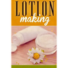 Lotion Making: A DIY Guide to Making Lotions from Scratch - Paperback