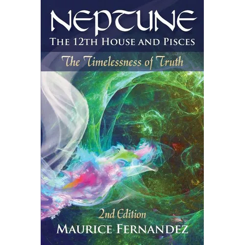 Neptune, the 12th house, and Pisces - 2nd Edition: The Timelessness of Truth - Paperback