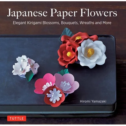 Japanese Paper Flowers: Elegant Kirigami Blossoms, Bouquets, Wreaths and More - Paperback