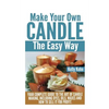 Make Your Own Candle the Easy Way: Your Complete Guide to the Art of Candle Making, Including Dyes, Oils, Waxes and How to Sell It for Profit - Paperback
