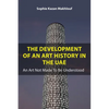 The Development of an Art History in the Uae: An Art Not Made to Be Understood - Hardcover