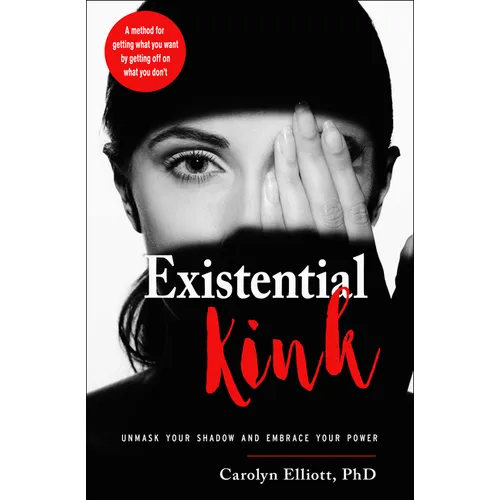 Existential Kink: Unmask Your Shadow and Embrace Your Power (a Method for Getting What You Want by Getting Off on What You Don't) - Paperback
