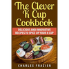 The Clever K Cup Cookbook: Delicious and Innovative Recipes to Spice up Your K Cup - Paperback