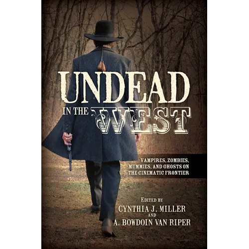 Undead in the West: Vampires, Zombies, Mummies, and Ghosts on the Cinematic Frontier - Hardcover