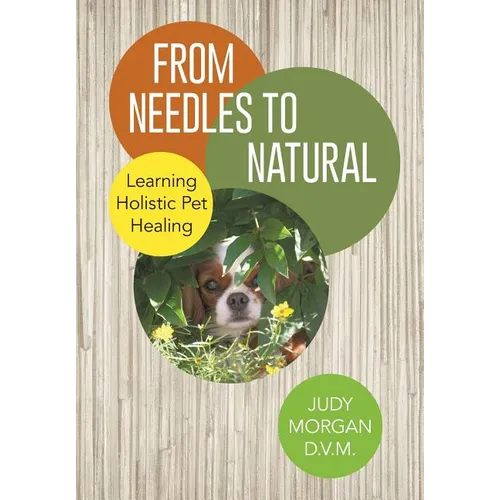 From Needles to Natural: Learning Holistic Pet Healing - Hardcover