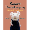 Smart Housekeeping Around the Year: An Almanac of Cleaning, Organizing, Decluttering, Furnishing, Maintaining, and Managing Your Home, With Tips for E - Paperback