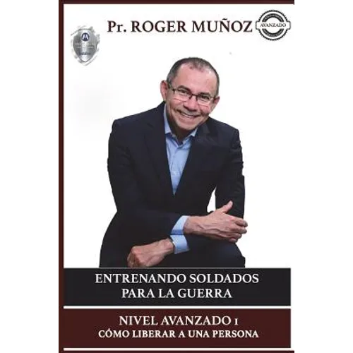 Entrenando Soldados Para La Guerra Espiritual - Nivel Avanzado 1: Como Liberar a una Persona - Paperback