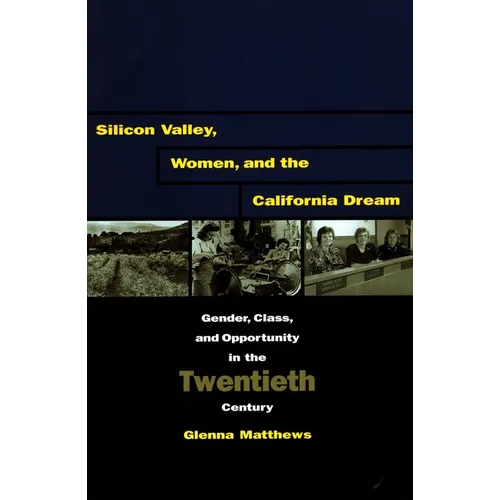 Silicon Valley, Women, and the California Dream: Gender, Class, and Opportunity in the Twentieth Century - Paperback