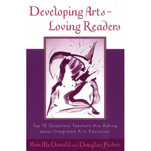 Developing Arts-Loving Readers: Top 10 Questions Teachers Are Asking about Integrated Arts Education - Paperback