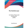 The Kaleidoscope: Its History, Theory, And Construction (1858) - Paperback