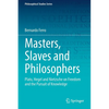 Masters, Slaves and Philosophers: Plato, Hegel and Nietzsche on Freedom and the Pursuit of Knowledge - Paperback