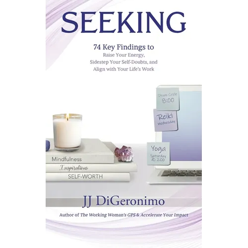 Seeking: 74 Key Findings to Raise Your Energy, Sidestep Your Self-Doubts, and Align with Your Life's Work - Hardcover