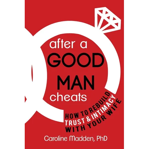 After a Good Man Cheats: How to Rebuild Trust & Intimacy With Your Wife - Paperback
