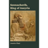 Sennacherib, King of Assyria - Hardcover