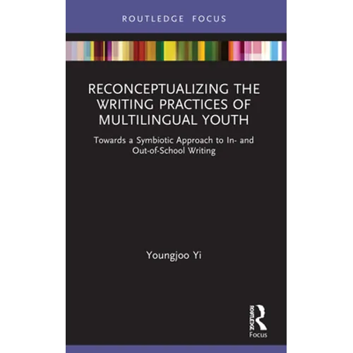 Reconceptualizing the Writing Practices of Multilingual Youth: Towards a Symbiotic Approach to In- and Out-of-School Writing - Paperback