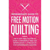Intermediate Guide to Free Motion Quilting: The 4-Step FMQ System to Gain Confidence and Get Better Quilts + 8 Projects for Intermediate Quilters - Paperback