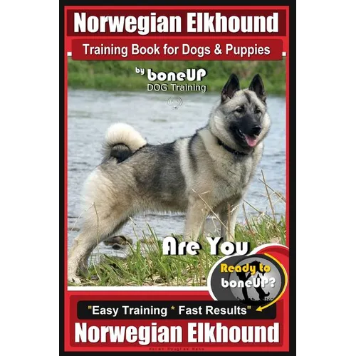 Norwegian Elkhound Training Book for Dogs and Puppies by Bone Up Dog Training: Are You Ready to Bone Up? Easy Training * Fast Results Norwegian Elkhou - Paperback
