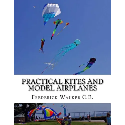 Practical Kites and Model Airplanes: How To Make and Work Them - Paperback