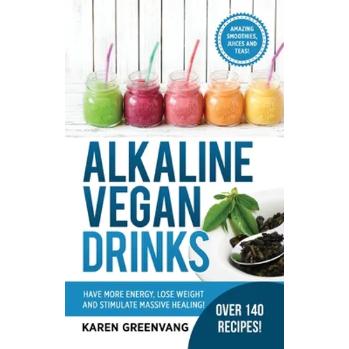 Alkaline Vegan Drinks: Have More Energy, Lose Weight and Stimulate Massive Healing! - Hardcover