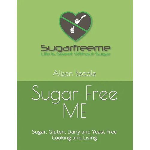 Sugar Free ME: Sugar, Gluten, Dairy and Yeast Free Cooking and Living - Paperback