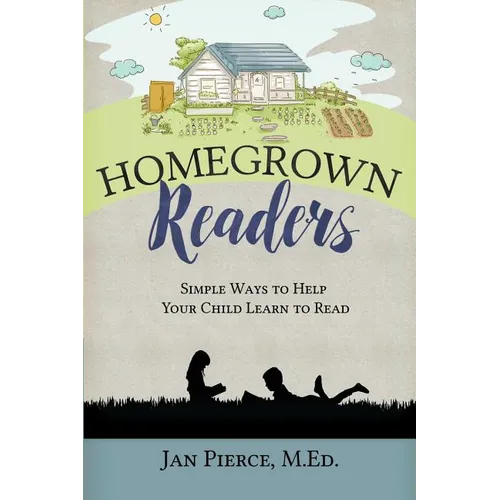 Homegrown Readers: Simple Ways To Help Your Child Learn to Read - Paperback