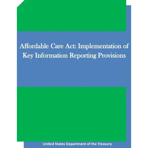 Affordable Care Act: Implementation of Key Information Reporting Provisions - Paperback