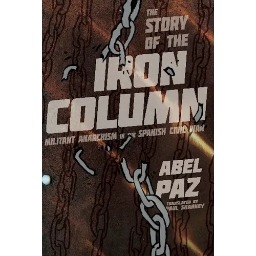 The Story of the Iron Column: Militant Anarchism in the Spanish Civil War - Paperback