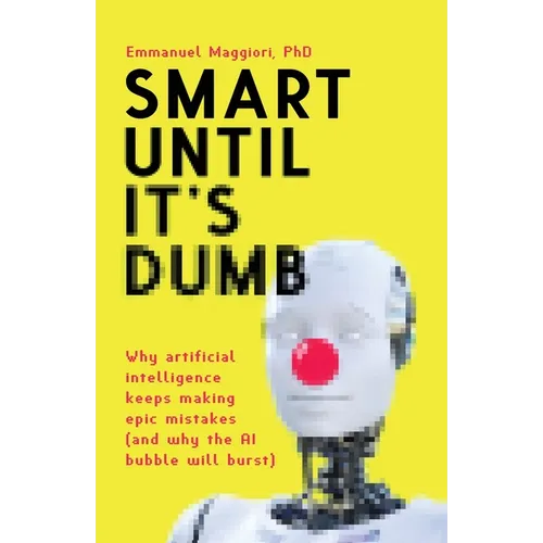 Smart Until It's Dumb: Why artificial intelligence keeps making epic mistakes (and why the AI bubble will burst) - Paperback
