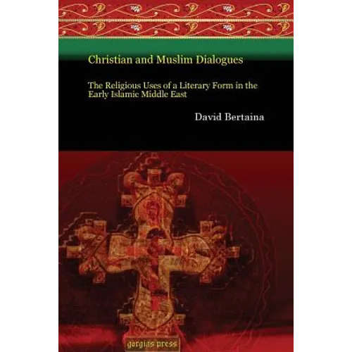 Christian and Muslim Dialogues: The Religious Uses of a Literary Form in the Early Islamic Middle East - Paperback