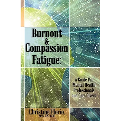 Burnout & Compassion Fatigue: A Guide For Mental Health Professionals and Care Givers - Paperback