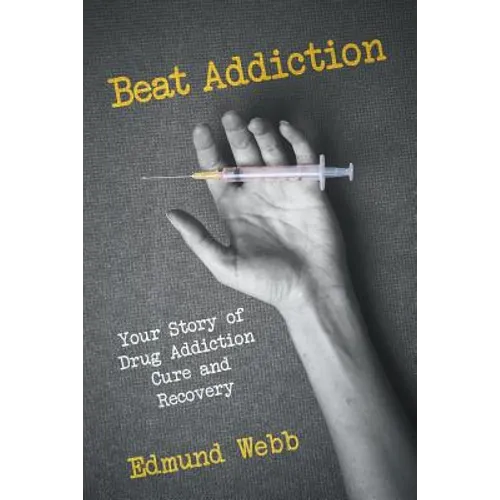 Beat Addiction: Your Story of Drug Addiction Cure and Recovery - Paperback