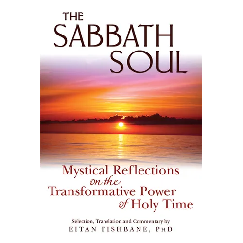 The Sabbath Soul: Mystical Reflections on the Transformative Power of Holy Time - Hardcover
