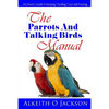 The Parrots And Talking Birds Manual: Pet Owner's Guide To Keeping, Feeding, Care And Training - Paperback