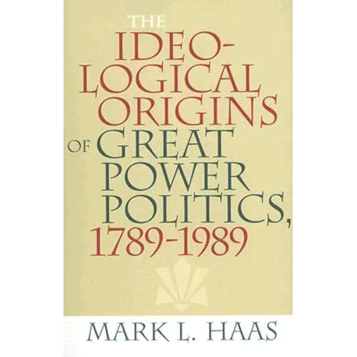 The Ideological Origins of Great Power Politics, 1789-1989 - Paperback