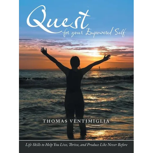 Quest for Your Empowered Self: Life Skills to Help You Live, Thrive, and Produce Like Never Before - Paperback