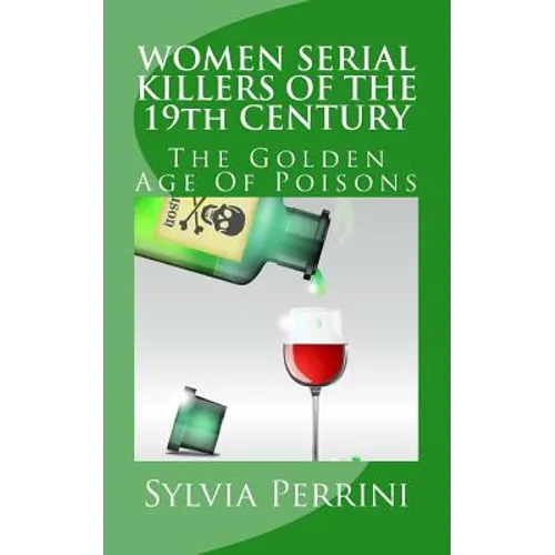 WOMEN SERIAL KILLERS OF THE 19th CENTURY: The Golden Age Of Poisons - Paperback