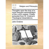 Thoughts upon the duty of a more frequent administration of the Lord's supper. Chiefly extracted from Dr. Erskine's Theological dissertations. - Paperback
