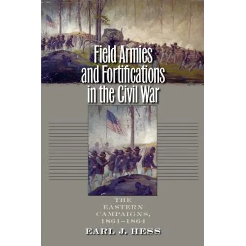 Field Armies and Fortifications in the Civil War: The Eastern Campaigns, 1861-1864 - Paperback